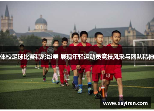 体校足球比赛精彩纷呈 展现年轻运动员竞技风采与团队精神